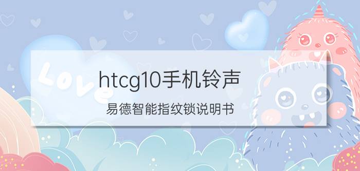 htcg10手机铃声 易德智能指纹锁说明书？